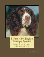 I Want a Pet English Springer Spaniel: Fun Learning Activities di Gail Forsyth edito da Createspace