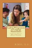 Ludwig Wittgenstein on Language Maintenance: Language Death, Wittgenstein Offers Therapy di Riko S. S. edito da Createspace