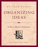 Organizing Ideas: The Key to Effective Communication di Matthew Spence edito da Createspace Independent Publishing Platform