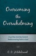 Overcoming the Overwhelming di C. D. Hildebrand edito da XULON PR