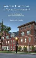 What Is Happening in Your Community?: Why Community Development Matters di Matthew J. Hanka edito da LEXINGTON BOOKS