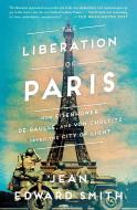 The Liberation of Paris: How Eisenhower, de Gaulle, and Von Choltitz Saved the City of Light di Jean Edward Smith edito da SIMON & SCHUSTER