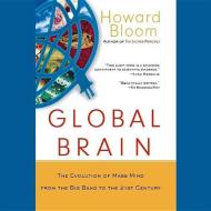 Global Brain: The Evolution of Mass Mind from the Big Bang to the 21st Century di Howard Bloom edito da Blackstone Audiobooks