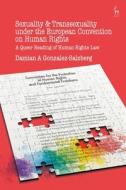 Sexuality And Transsexuality Under The European Convention On Human Rights di Damian A Gonzalez Salzberg edito da Bloomsbury Publishing Plc