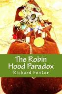 The Robin Hood Paradox: The True Story... Well, Not Really di Richard Foster edito da Createspace Independent Publishing Platform