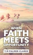 When Faith Meets Opportunity di Y. M Palmer-Clarke edito da FriesenPress