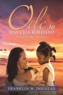 Ode to Motherhood di Franklin W. Douglas edito da iUniverse