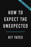 How to Expect the Unexpected: The Science of Making Predictions--And the Art of Knowing When Not to di Kit Yates edito da BASIC BOOKS