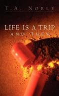 Life Is a Trip and Then... di T. A. Noble edito da XULON PR