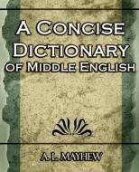 A Concise Dictionary of Middle English di A. L. Mayhew edito da Book Jungle