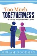 Too Much Togetherness: Surviving Retirement as a Couple di Miriam Goodman edito da Bonneville