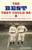 The Best They Could Be: How the Cleveland Indians Became the Kings of Baseball, 1916-1920 di Scott Longert edito da POTOMAC BOOKS INC