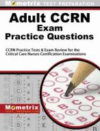 Adult Ccrn Exam Practice Questions: Ccrn Practice Tests & Review for the Critical Care Nurses Certification Examinations di Mometrix Media, CCRN Exam Secrets Test Prep Team edito da MOMETRIX MEDIA LLC