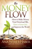 The Money Flow: How to Make Money Your Friend and All, Have a Great Life, and Improve the World di Ana Weber-Haber edito da MORGAN JAMES PUB