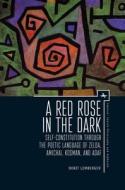 A Red Rose in the Dark: Self-Constitution Through the Poetic Language of Zelda, Amichai, Kosman, and Adaf di Dorit Lemberger edito da ACADEMIC STUDIES PR