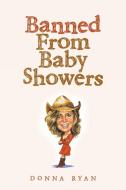 Banned From Baby Showers di Donna Ryan edito da Fulton Books