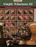 Simple Whatnots III: A Third Serving of Satisfyingly Scrappy Quilts di Kim Diehl edito da C & T PUB