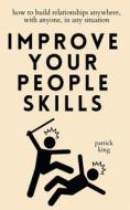 Improve Your People Skills di Patrick King edito da PKCS Media, Inc.