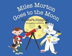 Miles Morton Goes to the Moon di Mark Hinojosa edito da BOOKBABY