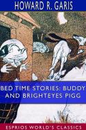 Bed Time Stories: Buddy and Brighteyes Pigg (Esprios Classics) di Howard R. Garis edito da BLURB INC