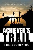Achiever's Trail - the Beginning di Sorens Rughooputh edito da AuthorHouse