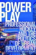 Power Play: Professional Hockey and the Politics of Urban Development di Jay Scherer, David Mills, Linda Sloan McCulloch edito da UNIV OF ALBERTA PR