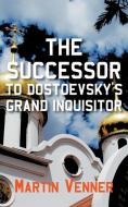 The Successor to Dostoevsky's Grand Inquisitor di Martin Venner edito da New Generation Publishing