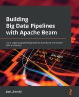 Building Big Data Pipelines With Apache Beam di Jan Lukavsky edito da Packt Publishing Limited