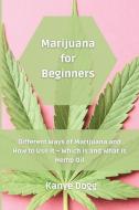 MARIJUANA FOR BEGINNERS: DIFFERENT WAYS di KANYE DOGG edito da LIGHTNING SOURCE UK LTD