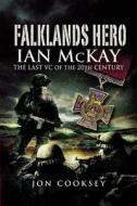 Falklands Hero: Ian McKay - The Last VC of the 20th Century di Jon Cooksey edito da PEN & SWORD MILITARY