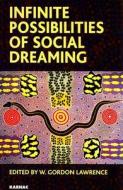 Infinite Possibilities of Social Dreaming di W. Gordon Lawrence edito da Taylor & Francis Ltd