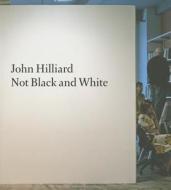 John Hilliard: Not Black and White di John Hilliard, Duncan Wooldridge edito da RIDINGHOUSE