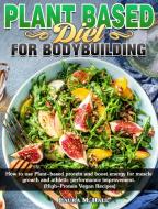 Plant Based Diet For Bodybuilding: How to use Plant-based protein and boost energy for muscle growth and athletic performance improvement. (High-Prote di Laura M. Hall edito da LIGHTNING SOURCE INC