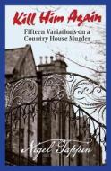 Kill Him Again: Fifteen Variations on a Country House Murder di Nigel Tappin edito da Carrick Publishing