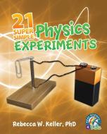 21 Super Simple Physics Experiments di Phd Rebecca W. Keller edito da Gravitas Publications Inc.