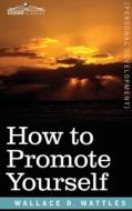 How to Promote Yourself di Wallace D. Wattles edito da Cosimo Classics