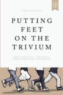Putting Feet on the Trivium di Tom Garfield edito da Logos Press