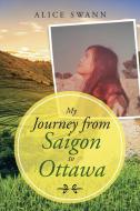 My Journey from Saigon to Ottawa di Alice Swann edito da Westbow Press