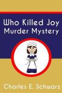 Who Killed Joy Murder Mystery di Charles E. Schwarz edito da Createspace Independent Publishing Platform
