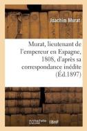 Murat, Lieutenant De L'empereur En Espagne, 1808, D'apres Sa Correspondance Inedite di MURAT-J edito da Hachette Livre - BNF
