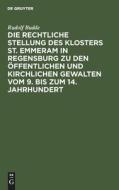 Die rechtliche Stellung des Klosters St. Emmeram in Regensburg zu den öffentlichen und kirchlichen Gewalten vom 9. bis zum 14. Jahrhundert di Rudolf Budde edito da De Gruyter