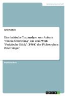 Eine kritische Textanalyse zum Aufsatz "Töten: Abtreibung" aus dem Werk "Praktische Ethik" (1984) des Philosophen Peter Singer di Julia Kobán edito da GRIN Verlag