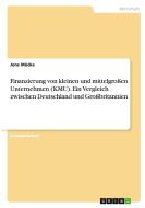 Finanzierung von kleinen und mittelgroßen Unternehmen (KMU). Ein Vergleich zwischen Deutschland und Großbritannien di Jens Mücke edito da GRIN Verlag