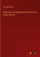 Respuesta a la impugnación del pródromo de la flora del Perú di Don Hipólito Ruiz edito da Outlook Verlag