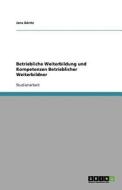 Betriebliche Weiterbildung Und Kompetenzen Betrieblicher Weiterbildner di Jens Goritz edito da Grin Publishing