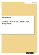 Strategy Creation and Change - Dell Corporation di Mohsen Shirani edito da GRIN Publishing