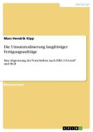 Die Umsatzrealisierung langfristiger Fertigungsaufträge di Marc-Hendrik Kipp edito da GRIN Publishing