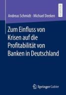 Zum Einfluss von Krisen auf die Profitabilität von Banken in Deutschland di Michael Deeken, Andreas Schmidt edito da Springer-Verlag GmbH