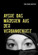 Ayshe Das Mädchen aus der Vergangenheit di Edeltraud Bartsch edito da Books on Demand