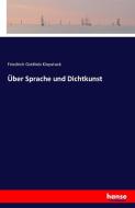 Über Sprache und Dichtkunst di Friedrich Gottlieb Klopstock edito da hansebooks